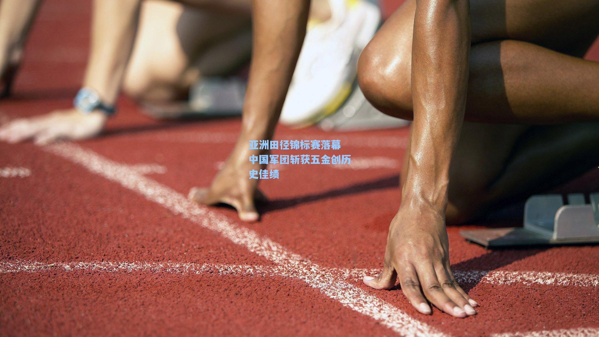 亚洲田径锦标赛落幕 中国军团斩获五金创历史佳绩