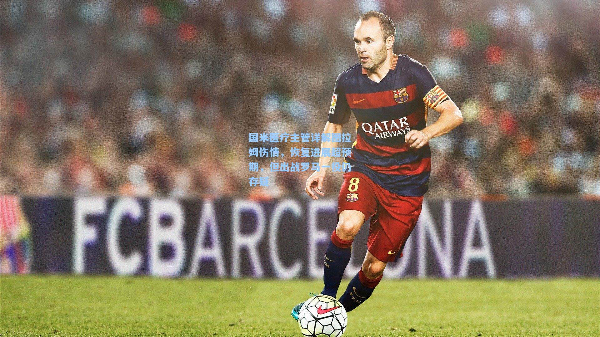 国米医疗主管详解图拉姆伤情，恢复进展超预期，但出战罗马一役仍存疑